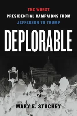 Deplorevole: Le peggiori campagne presidenziali da Jefferson a Trump - Deplorable: The Worst Presidential Campaigns from Jefferson to Trump