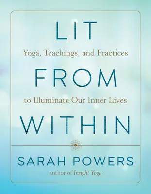 Illuminati dall'interno: Yoga, insegnamenti e pratiche per illuminare la nostra vita interiore - Lit from Within: Yoga, Teachings, and Practices to Illuminate Our Inner Lives