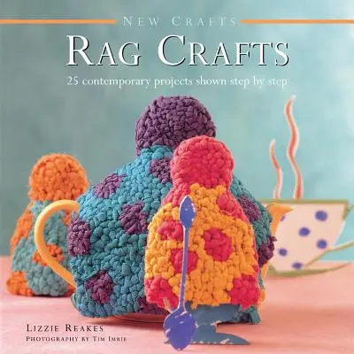 Nuovi mestieri: Artigianato di pezza: 25 progetti contemporanei mostrati passo dopo passo - New Crafts: Rag Crafts: 25 Contemporary Projects Shown Step by Step