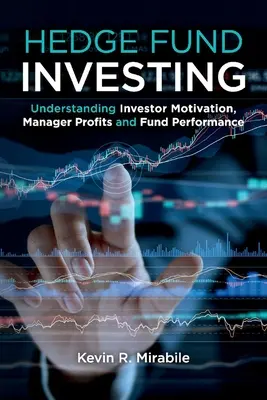 Investire in hedge fund: Capire le motivazioni degli investitori, i profitti dei gestori e le performance dei fondi, terza edizione - Hedge Fund Investing: Understanding Investor Motivation, Manager Profits and Fund Performance, Third Edition