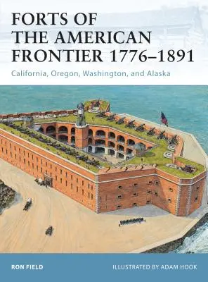 Forti della frontiera americana 1776-1891: California, Oregon, Washington e Alaska - Forts of the American Frontier 1776-1891: California, Oregon, Washington, and Alaska