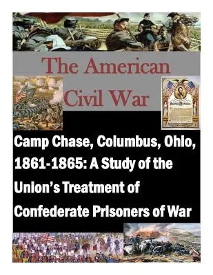Camp Chase, Columbus, Ohio, 1861-1865: Uno studio sul trattamento riservato dall'Unione ai prigionieri di guerra confederati - Camp Chase, Columbus, Ohio, 1861-1865: A Study of the Union's Treatment of Confederate Prisoners of War