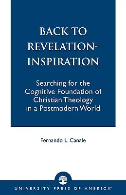 Ritorno alla Rivelazione-Ispirazione: Alla ricerca del fondamento cognitivo della teologia cristiana in un mondo postmoderno - Back to Revelation-Inspiration: Searching for the Cognitive Foundation of Christian Theology in a Postmodern World