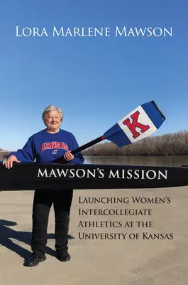 La missione di Mawson: Lanciare l'atletica intercollegiale femminile all'Università del Kansas - Mawson's Mission: Launching Women's Intercollegiate Athletics at the University of Kansas