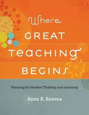 Dove inizia il grande insegnamento: Pianificare il pensiero e l'apprendimento degli studenti - Where Great Teaching Begins: Planning for Student Thinking and Learning