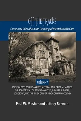 Fuori dai binari: Racconti cautelativi sul deragliamento della cura della salute mentale: Volume 2: Scientology, rapimento alieno, falsi ricordi, ps. - Off The Tracks: Cautionary Tales About the Derailing of Mental Health Care: Volume 2: Scientology, Alien Abduction, False Memories, Ps
