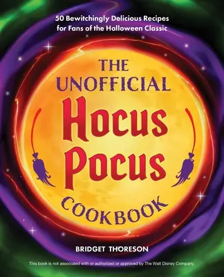 Il libro di cucina non ufficiale di Hocus Pocus: Ricette deliziose e streganti per i fan del classico di Halloween - The Unofficial Hocus Pocus Cookbook: Bewitchingly Delicious Recipes for Fans of the Halloween Classic