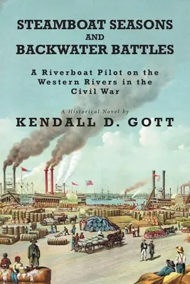 Stagioni in battello a vapore e battaglie in mare aperto: Un pilota di battello fluviale sui fiumi occidentali durante la guerra civile; un romanzo storico - Steamboat Seasons and Backwater Battles: A Riverboat Pilot On The Western Rivers In The Civil War; A Historical Novel