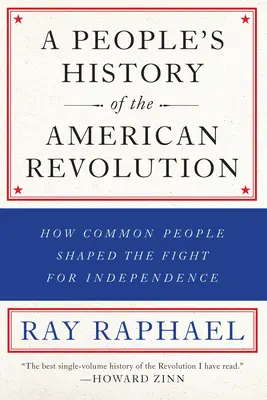 Storia popolare della Rivoluzione americana: Come la gente comune ha plasmato la lotta per l'indipendenza - A People's History of the American Revolution: How Common People Shaped the Fight for Independence