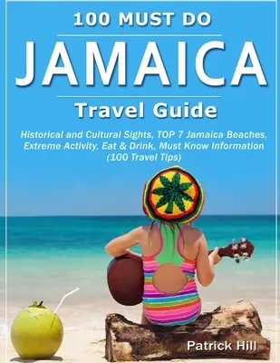 Guida di viaggio della Giamaica: Attrazioni storiche e culturali, TOP 7 spiagge della Giamaica, attività estreme, mangiare e bere, informazioni indispensabili (100 Trave - JAMAICA Travel Guide: Historical and Cultural Sights, TOP 7 Jamaica Beaches, Extreme Activity, Eat & Drink, Must Know Information (100 Trave