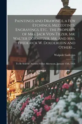 Dipinti e disegni, alcune acqueforti, mezzetinte, incisioni, ecc. di proprietà della signora Jack Von Tilzer, del signor Walter Dormitzer, del signor e della signora Frederic - Paintings and Drawings, a Few Etchings, Mezzotints, Engravings, Etc. the Property of Mrs. Jack Von Tilzer, Mr. Walter Dormitzer, Mr. and Mrs. Frederic