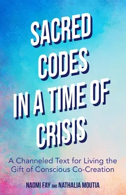 Codici sacri in tempi di crisi: Un testo canalizzato per vivere il dono della co-creazione consapevole - Sacred Codes in Times of Crisis: A Channeled Text for Living the Gift of Conscious Co-Creation