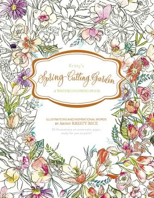 Il giardino da taglio di primavera di Kristy: Un libro da acquerellare - Kristy's Spring Cutting Garden: A Watercoloring Book