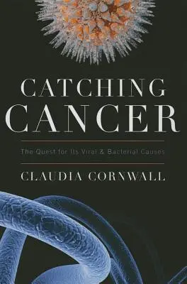 Catturare il cancro: La ricerca delle sue cause virali e batteriche - Catching Cancer: The Quest for Its Viral and Bacterial Causes
