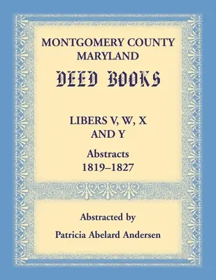 Libri degli atti della Contea di Montgomery, Maryland: Estratti dei libri V, W, X e Y, 1819-1827 - Montgomery County, Maryland Deed Books Libers V, W, X and Y Abstracts, 1819-1827