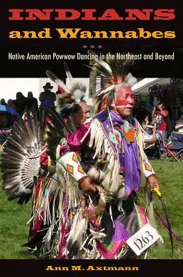 Indiani e aspiranti tali: Le danze Powwow dei nativi americani nel Nord-Est e oltre - Indians and Wannabes: Native American Powwow Dancing in the Northeast and Beyond