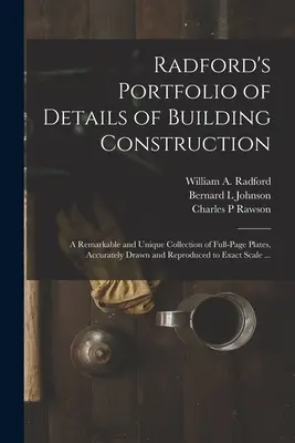 Radford's Portfolio of Details of Building Construction: una notevole e unica raccolta di tavole a pagina intera, accuratamente disegnate e riprodotte a colori. - Radford's Portfolio of Details of Building Construction: a Remarkable and Unique Collection of Full-page Plates, Accurately Drawn and Reproduced to Ex