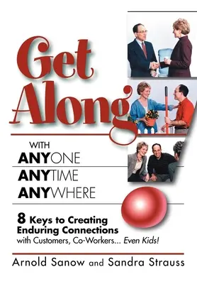Andare d'accordo con chiunque, sempre e ovunque! 8 chiavi per creare legami duraturi con clienti, colleghi e persino con i bambini! - Get Along with Anyone, Anytime, Anywhere!: 8 Keys to Creating Enduring Connections with Customers, Co-Workers, Even Kids!