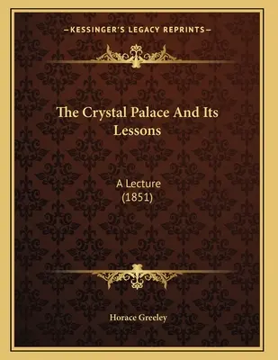 Il Palazzo di Cristallo e le sue lezioni: Una conferenza (1851) - The Crystal Palace And Its Lessons: A Lecture (1851)