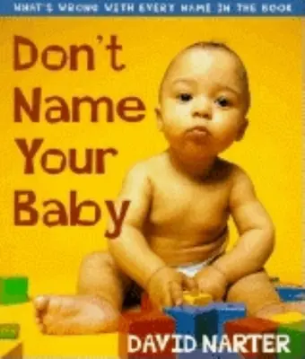 Non dare un nome al tuo bambino: Cosa c'è di sbagliato in ogni nome del libro - Don't Name Your Baby: What's Wrong with Every Name in the Book