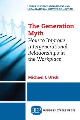 Il mito generazionale: come migliorare i rapporti intergenerazionali sul posto di lavoro - The Generation Myth: How to Improve Intergenerational Relationships in the Workplace