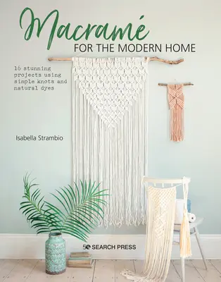 Macram per la casa moderna: 16 splendidi progetti con nodi semplici e tinture naturali - Macram for the Modern Home: 16 Stunning Projects Using Simple Knots and Natural Dyes