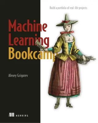 Bookcamp sull'apprendimento automatico: Costruire un portafoglio di progetti reali - Machine Learning Bookcamp: Build a Portfolio of Real-Life Projects
