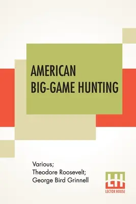 Caccia grossa americana: Il libro del Boone and Crockett Club a cura di Theodore Roosevelt, George Bird Grinnell - American Big-Game Hunting: The Book Of The Boone And Crockett Club Edited By Theodore Roosevelt, George Bird Grinnell