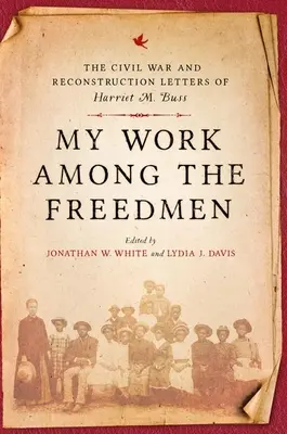 Il mio lavoro tra i liberi: Le lettere sulla guerra civile e la ricostruzione di Harriet M. Buss - My Work Among the Freedmen: The Civil War and Reconstruction Letters of Harriet M. Buss