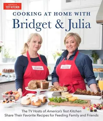 Cucinare a casa con Bridget e Julia: le conduttrici televisive di America's Test Kitchen condividono le loro ricette preferite per nutrire famiglia e amici - Cooking at Home with Bridget & Julia: The TV Hosts of America's Test Kitchen Share Their Favorite Recipes for Feeding Family and Friends