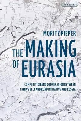 La costruzione dell'Eurasia: competizione e cooperazione tra la Belt and Road Initiative cinese e la Russia - The Making of Eurasia: Competition and Cooperation Between China's Belt and Road Initiative and Russia