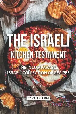 Il testamento della cucina israeliana: L'incomparabile raccolta di ricette israeliane - The Israeli Kitchen Testament: The Incomparable Israeli Collection of Recipes