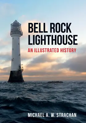 Faro di Bell Rock: Una storia illustrata - Bell Rock Lighthouse: An Illustrated History
