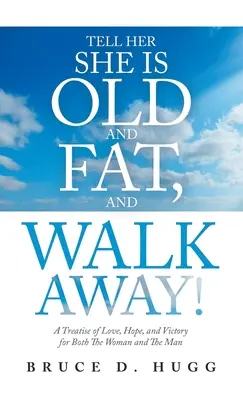 Dille che è vecchia e grassa e vattene: un trattato d'amore, di speranza e di vittoria sia per la donna che per l'uomo - Tell Her She Is Old and Fat, and Walk Away!: A Treatise of Love, Hope, and Victory for Both the Woman and the Man