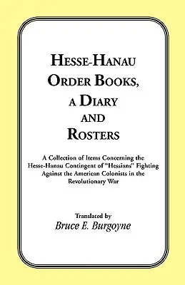 Libri d'ordine dell'Assia-Hanau, un diario e un registro: Una raccolta di articoli riguardanti il contingente di Assia-Hanau che combatteva contro le colonie americane. - Hesse-Hanau Order Books, A Diary and Roster: A Collection of Items Concerning the Hesse-Hanau Contingent of Hessians Fighting Against the American Col