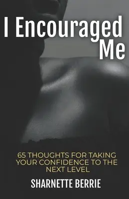 Mi sono incoraggiato: 65 pensieri per portare la vostra fiducia al livello successivo - I Encouraged Me: 65 Thoughts to Take Your Confidence to the Next Level