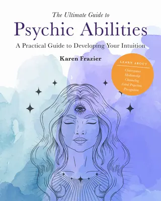 La Guida definitiva alle capacità psichiche, 13: Guida pratica allo sviluppo dell'intuizione - The Ultimate Guide to Psychic Abilities, 13: A Practical Guide to Developing Your Intuition