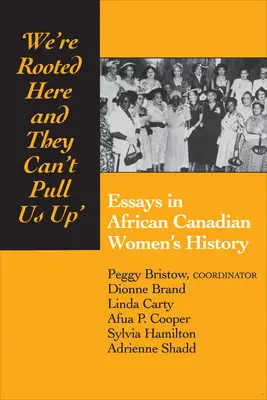 Siamo radicate qui e non possono tirarci su: saggi di storia delle donne afro-canadesi - We're Rooted Here and They Can't Pull Us Up: Essays in African Canadian Women's History
