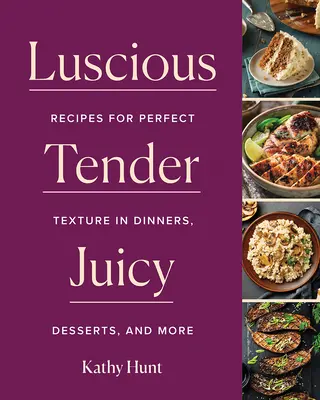 Luscious, Tender, Juicy: Ricette per una consistenza perfetta in cene, dessert e altro ancora - Luscious, Tender, Juicy: Recipes for Perfect Texture in Dinners, Desserts, and More