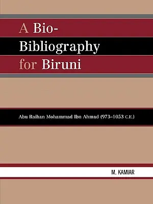 Una bio-bibliografia per Biruni: Abu Raihan Mohammad Ibn Ahmad (973-1053 d.C.) - A Bio-Bibliography For Biruni: Abu Raihan Mohammad Ibn Ahmad (973-1053 C.E.)