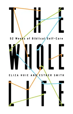 Tutta la vita: 52 settimane di cura di sé biblica - The Whole Life: 52 Weeks of Biblical Self-Care
