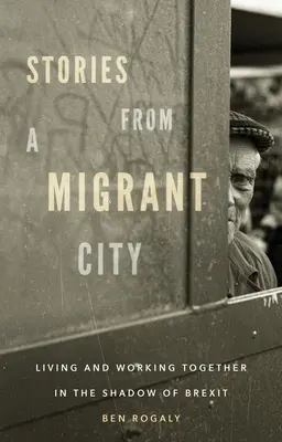 Storie di una città migrante: Vivere e lavorare insieme all'ombra della Brexit - Stories from a Migrant City: Living and Working Together in the Shadow of Brexit