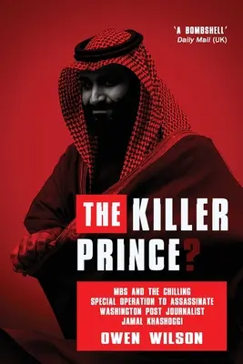 Principe assassino? - L'agghiacciante operazione speciale per l'assassinio del giornalista del Washington Post Jamal Khashoggi da parte della Corte reale saudita - Killer Prince? - The Chilling Special Operation to Assassinate Washington Post Journalist Jamal Khashoggi by the Saudi Royal Court