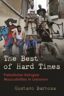 Il meglio dei tempi duri: Le mascolinità dei rifugiati palestinesi in Libano - The Best of Hard Times: Palestinian Refugee Masculinities in Lebanon