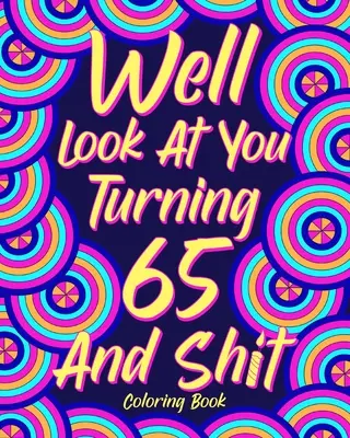 Guarda un po' come si compiono i 65 anni e le cazzate - Well Look at You Turning 65 and Shit