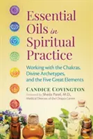 Gli oli essenziali nella pratica spirituale: Lavorare con i chakra, gli archetipi divini e i cinque grandi elementi - Essential Oils in Spiritual Practice: Working with the Chakras, Divine Archetypes, and the Five Great Elements