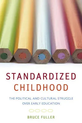 Infanzia standardizzata: La lotta politica e culturale sull'educazione precoce - Standardized Childhood: The Political and Cultural Struggle Over Early Education
