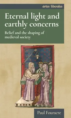 Luce eterna e preoccupazioni terrene: La fede e la formazione della società medievale - Eternal Light and Earthly Concerns: Belief and the Shaping of Medieval Society