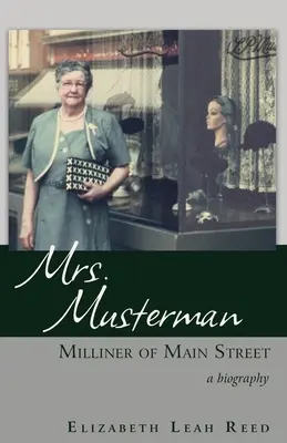 La signora Musterman, modista di Main Street: Una biografia - Mrs. Musterman, Milliner of Main Street: A Biography
