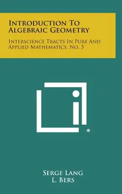Introduzione alla geometria algebrica: Interscience Tracts in Pure and Applied Mathematics, n. 5 - Introduction to Algebraic Geometry: Interscience Tracts in Pure and Applied Mathematics, No. 5